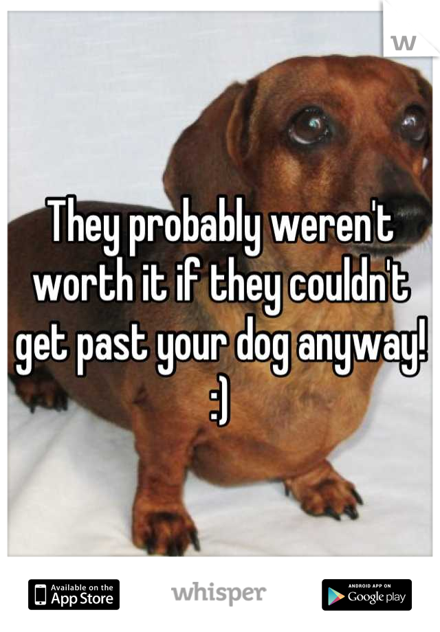 They probably weren't worth it if they couldn't get past your dog anyway! :)