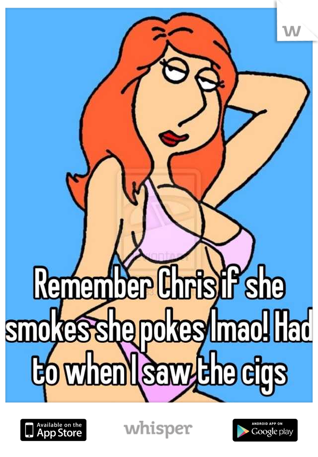 Remember Chris if she smokes she pokes lmao! Had to when I saw the cigs