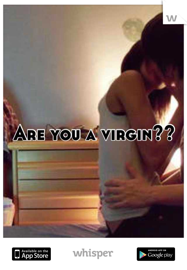 Are you a virgin??