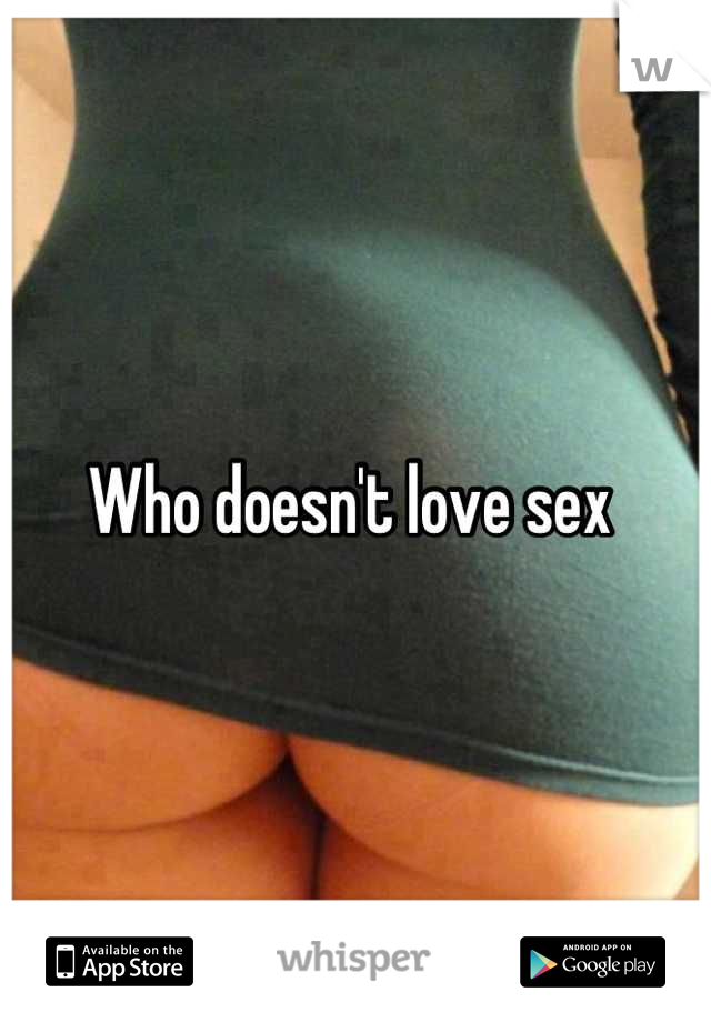 Who doesn't love sex 