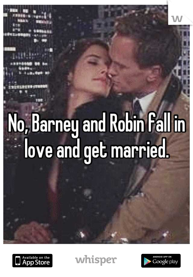 No, Barney and Robin fall in love and get married.