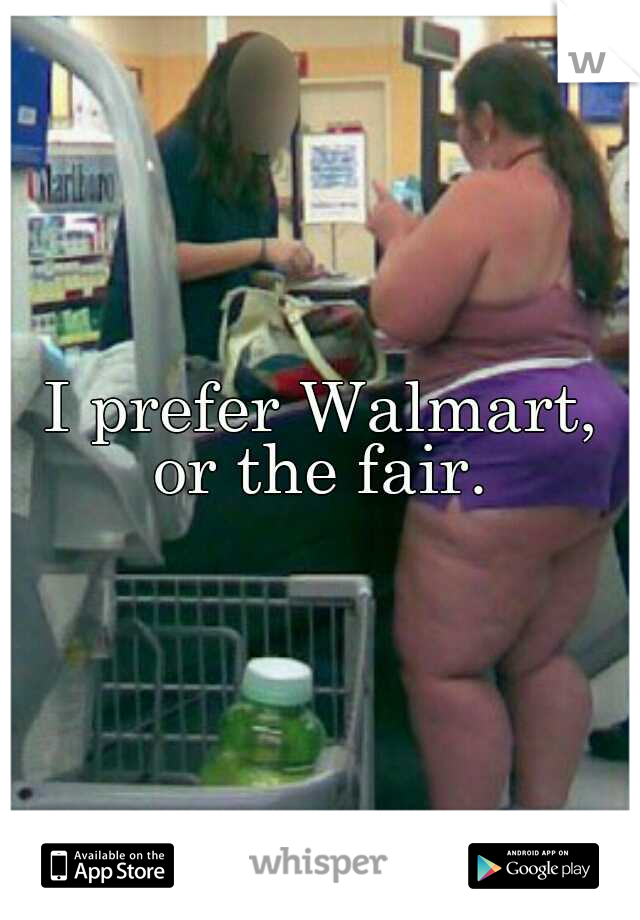 I prefer Walmart, or the fair. 