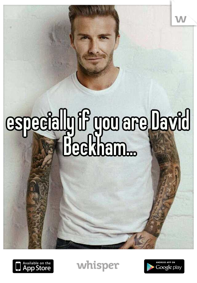 especially if you are David Beckham...