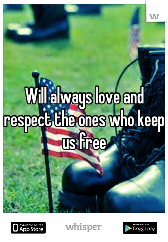 Will always love and respect the ones who keep us free