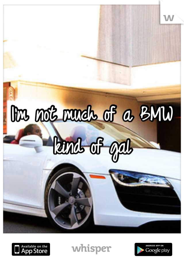 I'm not much of a BMW kind of gal