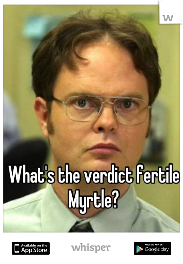 What's the verdict fertile Myrtle?