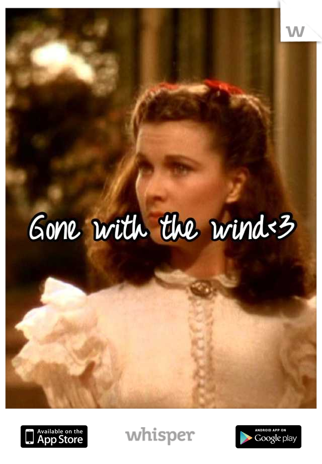 Gone with the wind<3