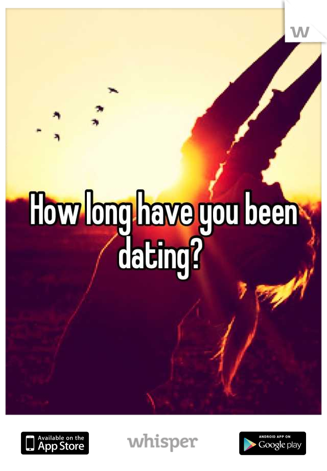 How long have you been dating? 