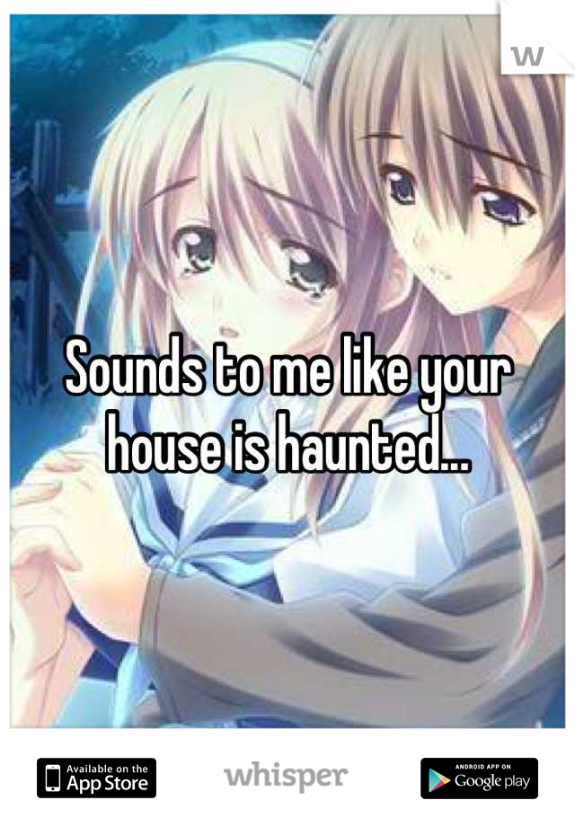 Sounds to me like your house is haunted...