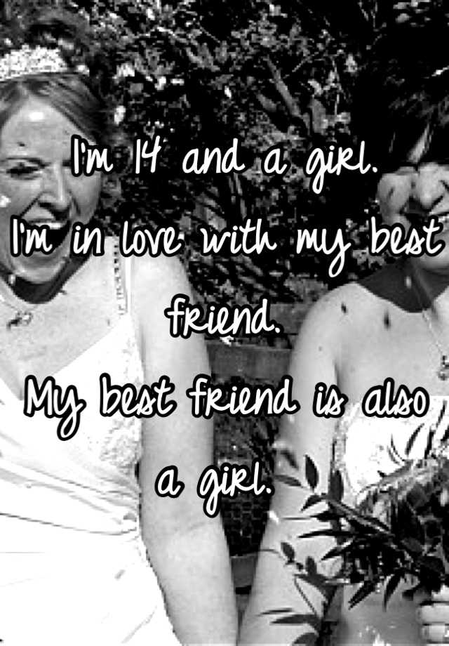 Im 14 And A Girl Im In Love With My Best Friend My Best Friend Is Also A Girl 