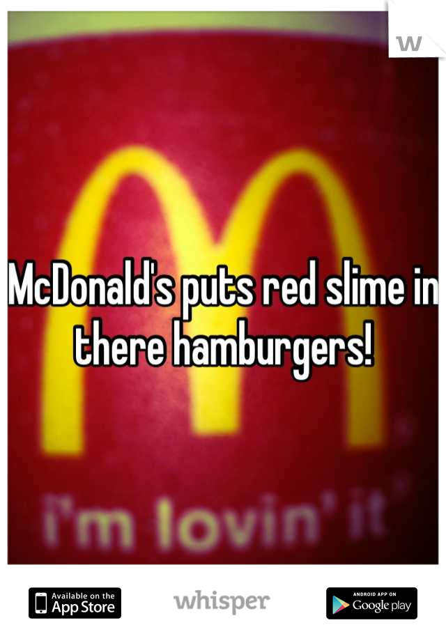 McDonald's puts red slime in there hamburgers!