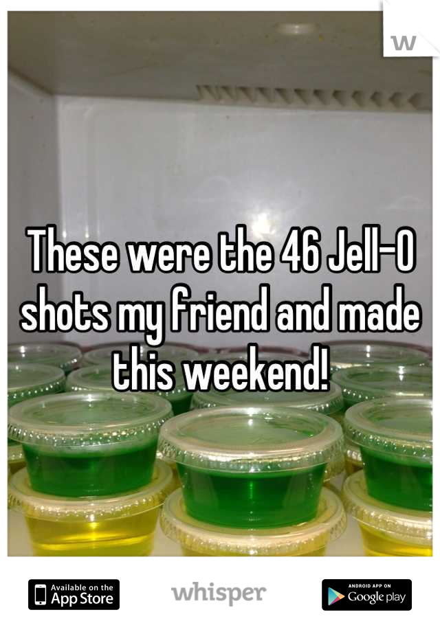 These were the 46 Jell-O shots my friend and made this weekend!