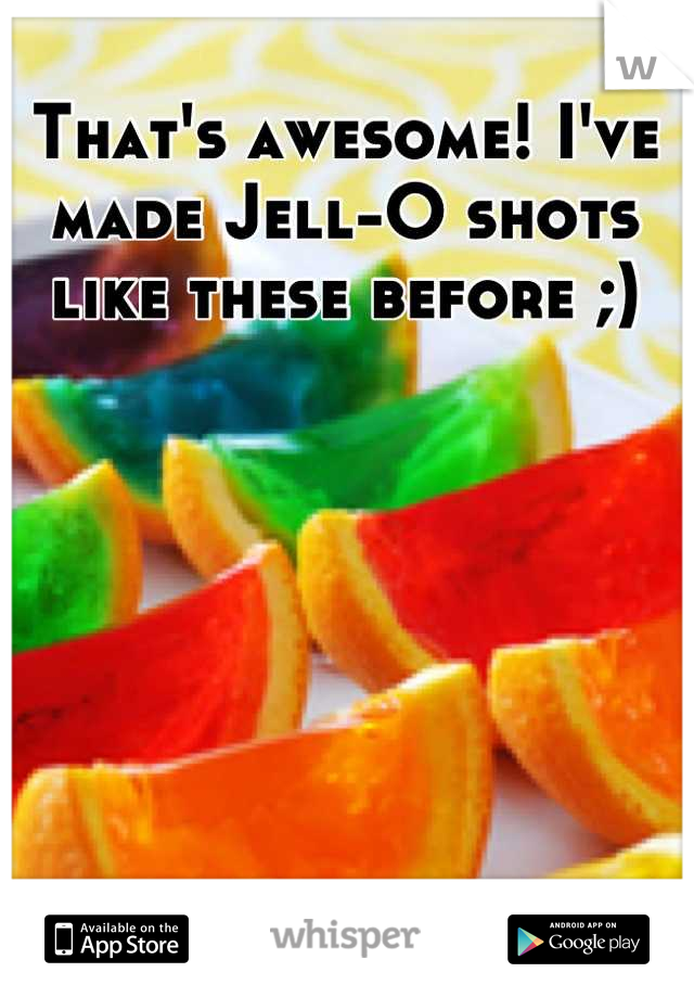 That's awesome! I've made Jell-O shots like these before ;)