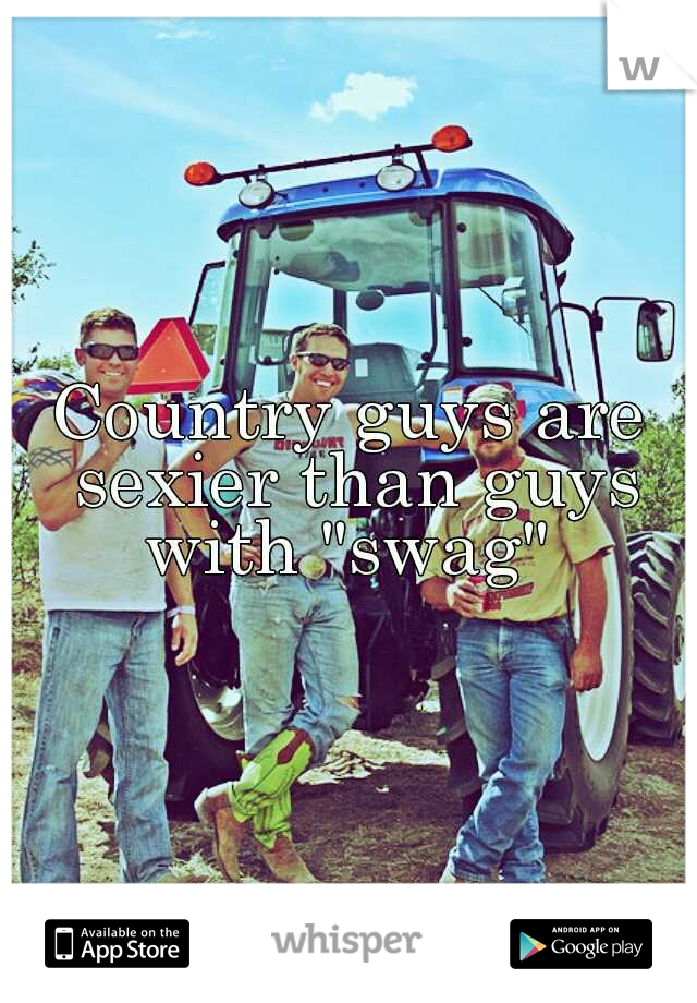 Country guys are sexier than guys with "swag" 