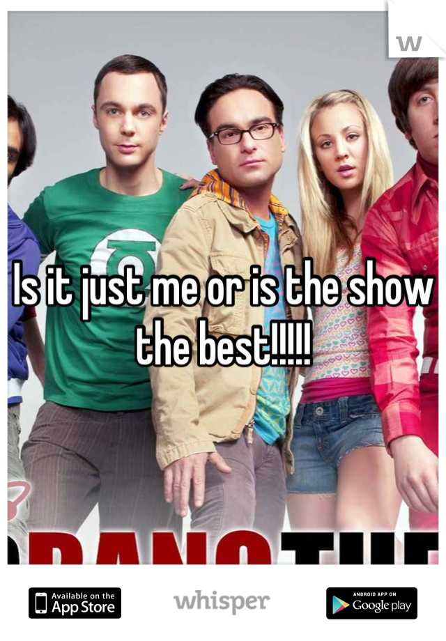 Is it just me or is the show the best!!!!!