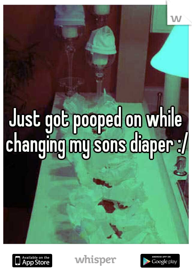 Just got pooped on while changing my sons diaper :/