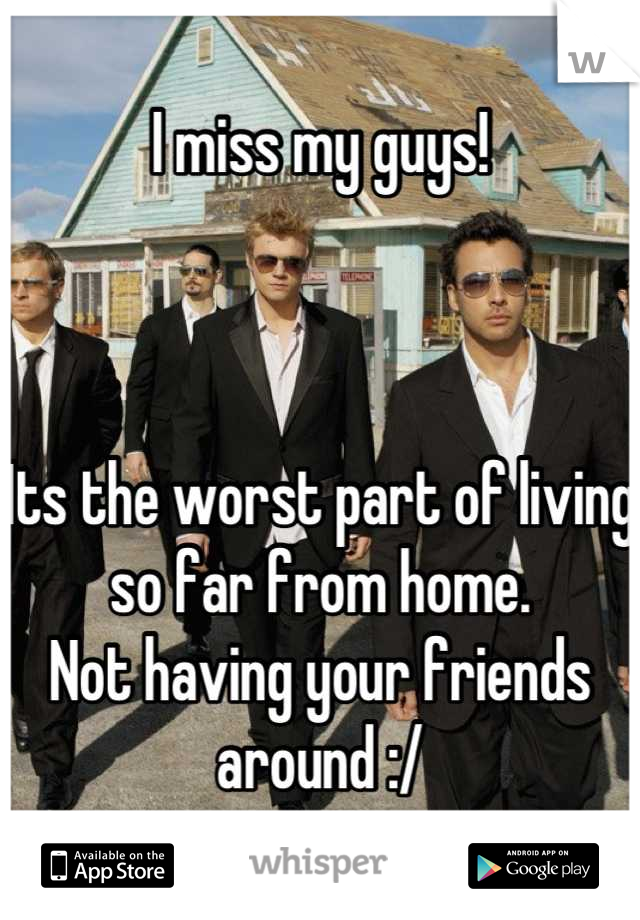 I miss my guys!



Its the worst part of living so far from home.
Not having your friends around :/