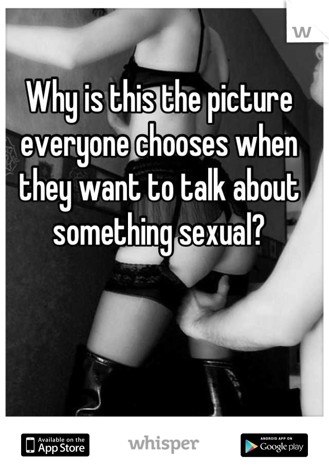 Why is this the picture everyone chooses when they want to talk about something sexual?