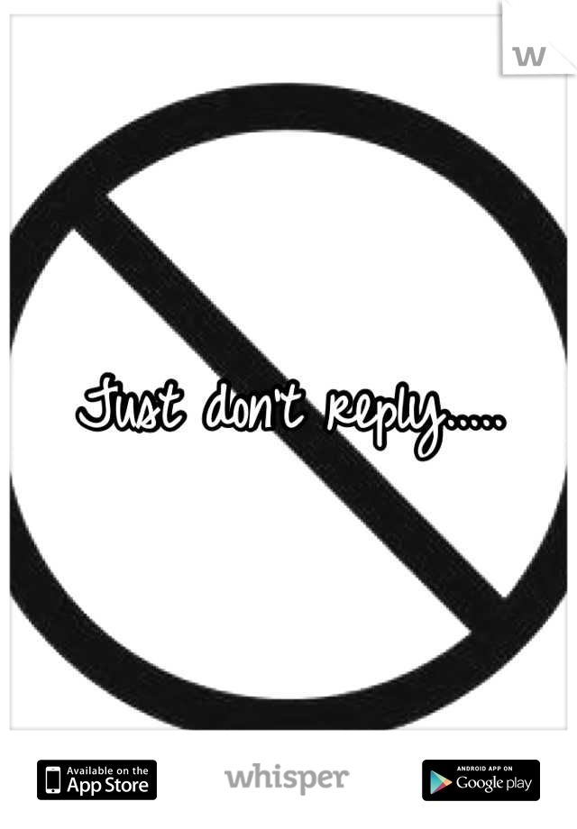 Just don't reply.....