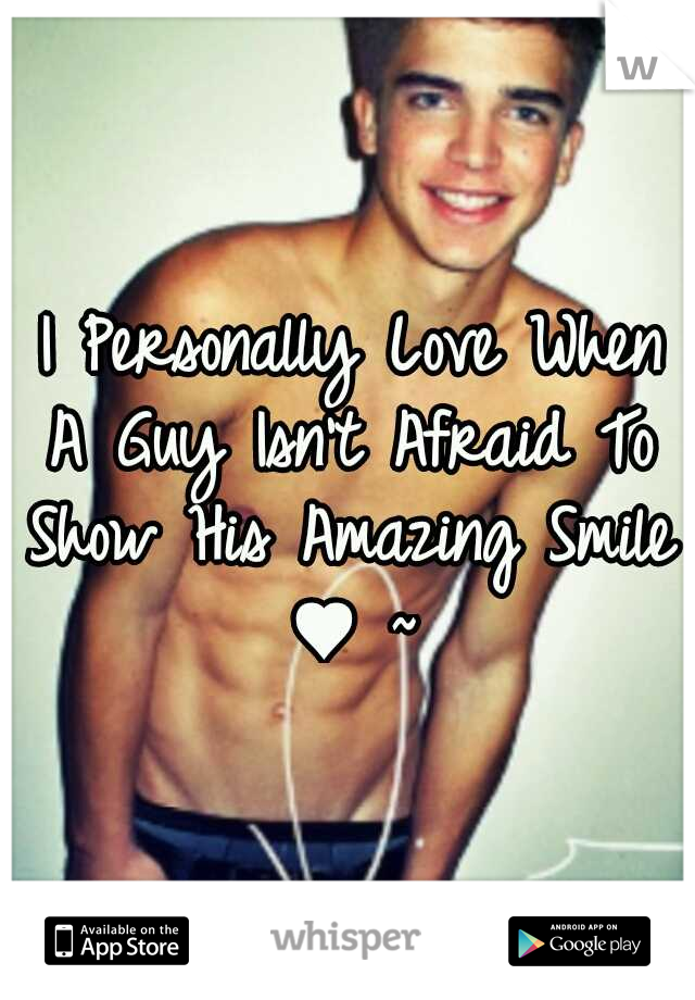  I Personally Love When A Guy Isn't Afraid To Show His Amazing Smile ♥ ~