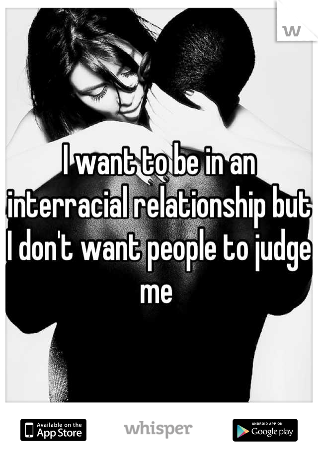I want to be in an interracial relationship but I don't want people to judge me 