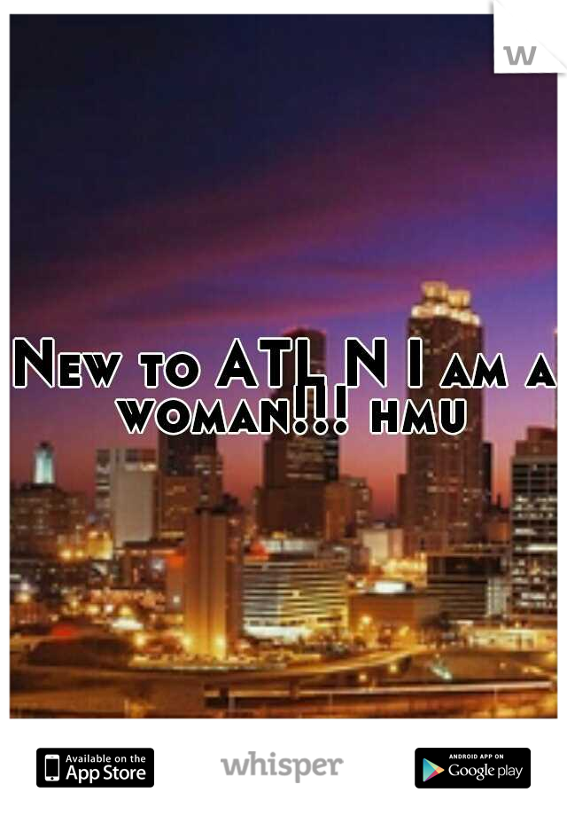 New to ATL N I am a woman!!! hmu
