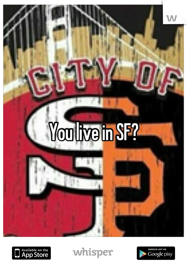 You live in SF?