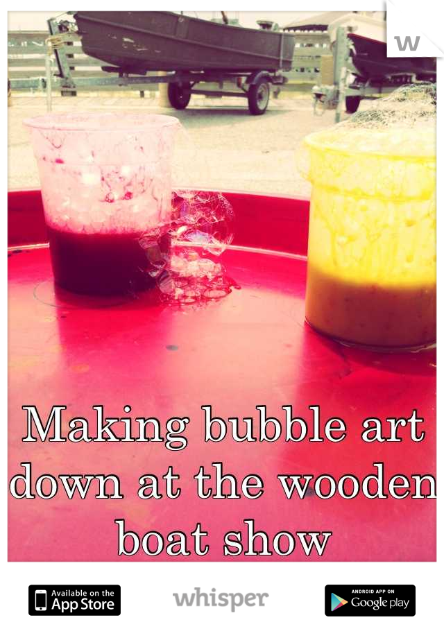 



Making bubble art down at the wooden boat show