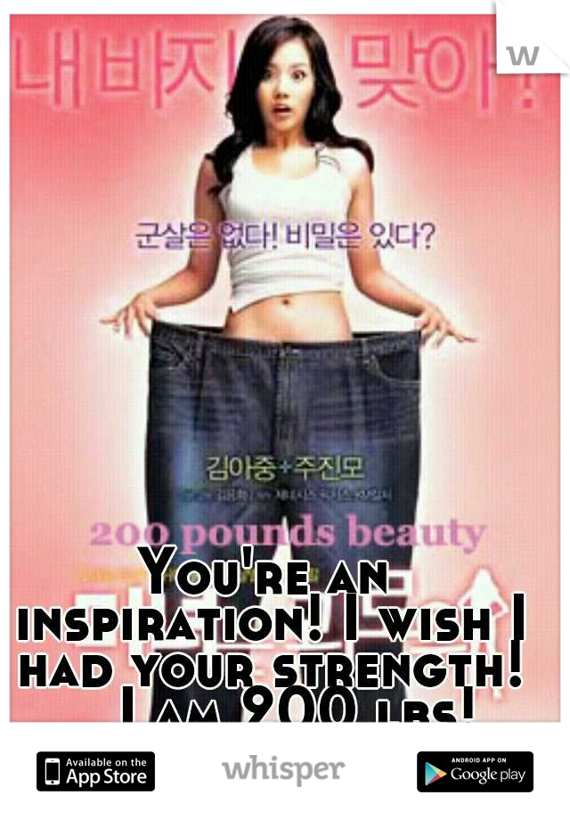 You're an inspiration! I wish I had your strength! 

I am 200 lbs!
