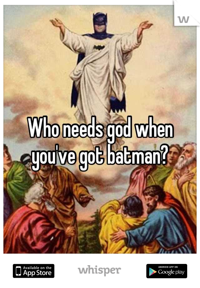 Who needs god when you've got batman?