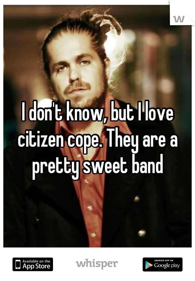 I don't know, but I love citizen cope. They are a pretty sweet band