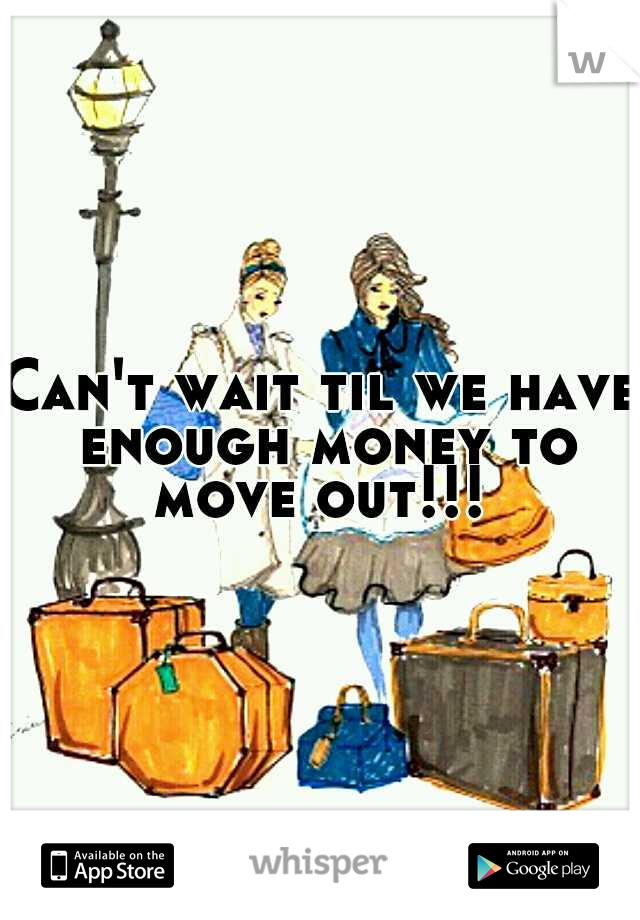 Can't wait til we have enough money to move out!!! 