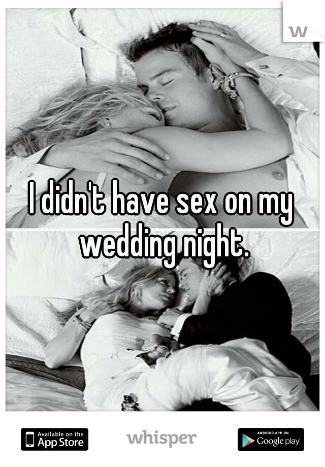 I didn't have sex on my wedding night.