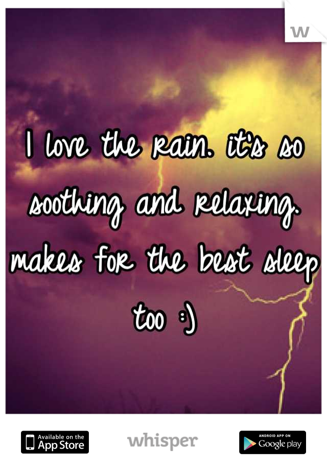 I love the rain. it's so soothing and relaxing. makes for the best sleep too :)