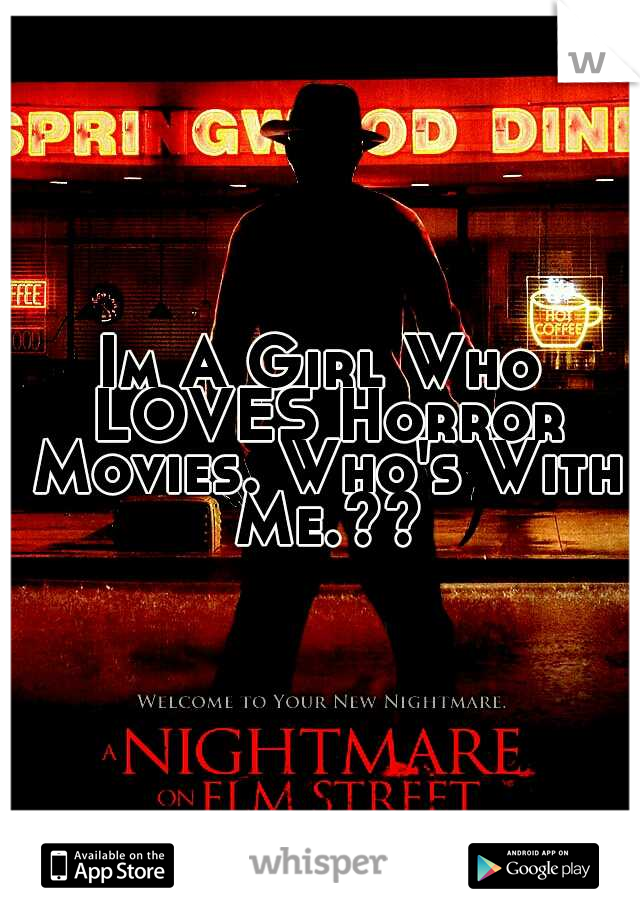 Im A Girl Who LOVES Horror Movies. Who's With Me.??