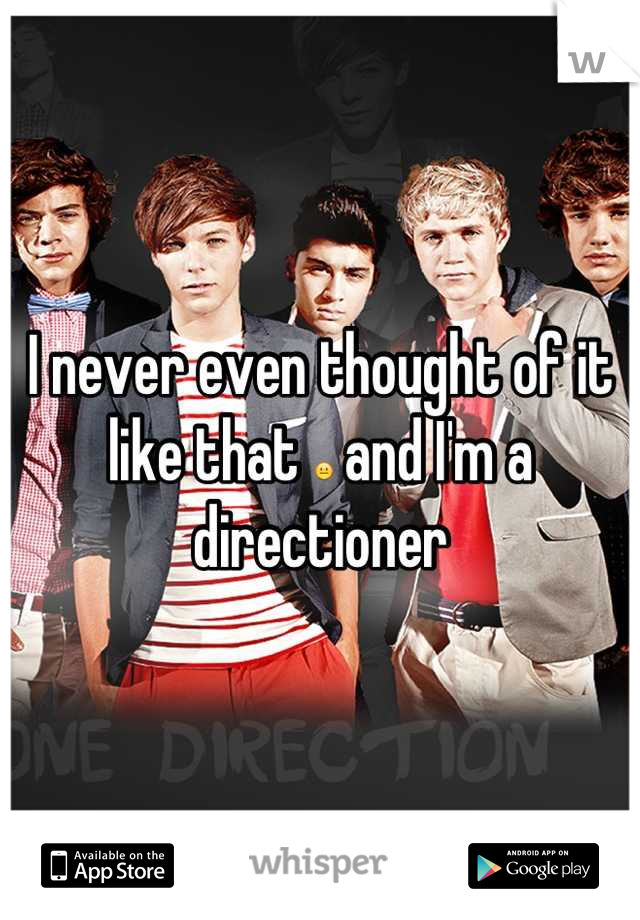 I never even thought of it like that 😐 and I'm a directioner