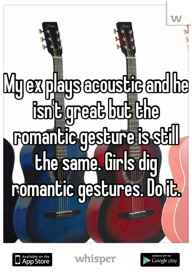 My ex plays acoustic and he isn't great but the romantic gesture is still the same. Girls dig romantic gestures. Do it.