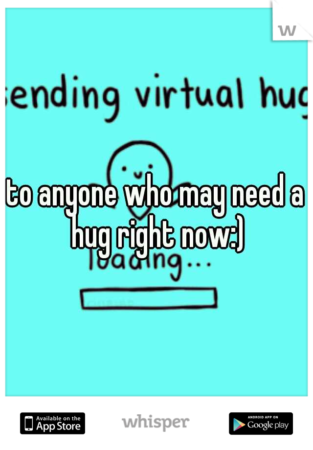 to anyone who may need a hug right now:)