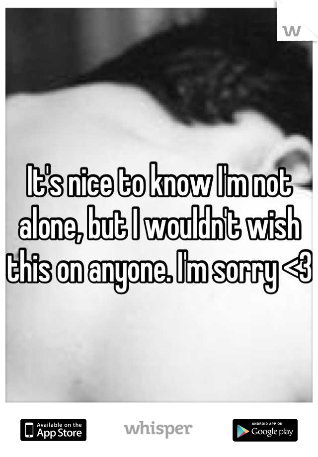 It's nice to know I'm not alone, but I wouldn't wish this on anyone. I'm sorry <3
