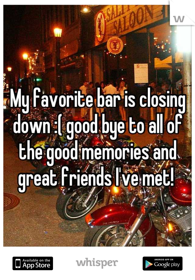 My favorite bar is closing down :( good bye to all of the good memories and great friends I've met! 