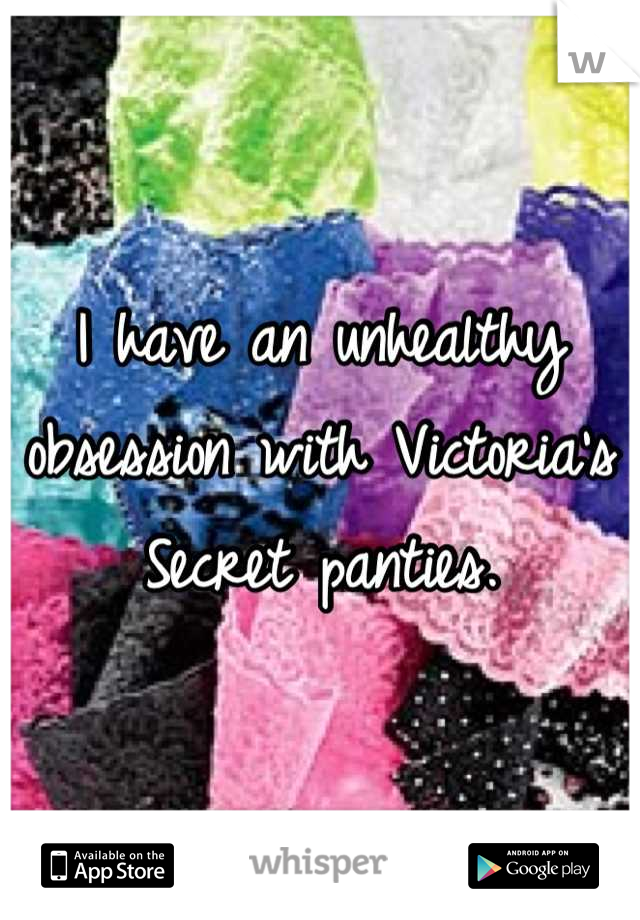 I have an unhealthy obsession with Victoria's Secret panties.