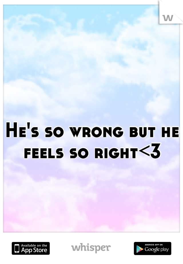
He's so wrong but he feels so right<3