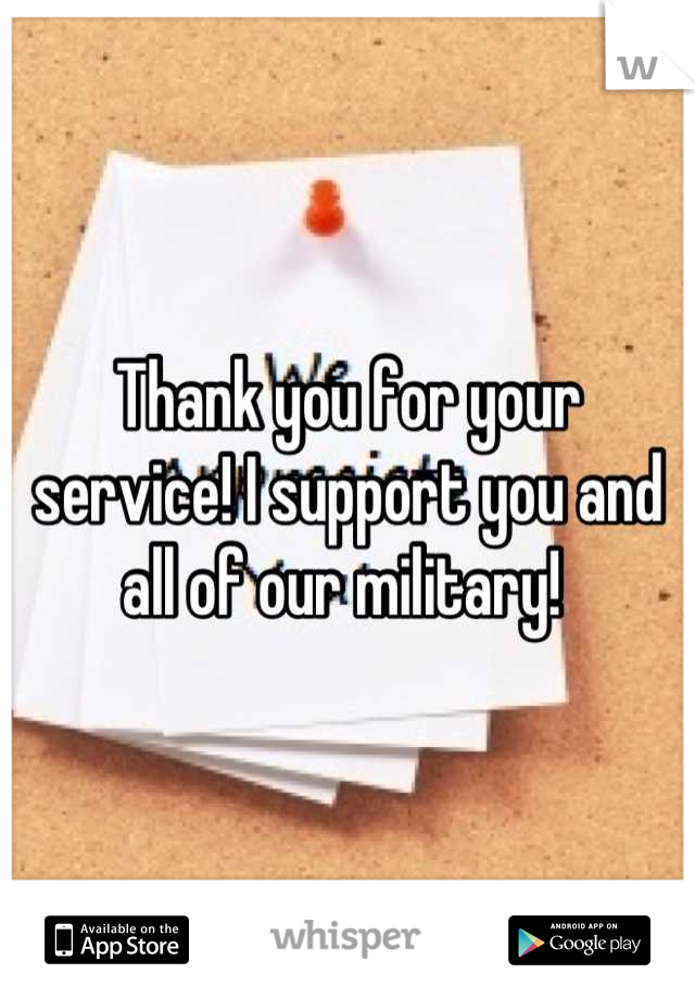 Thank you for your service! I support you and all of our military! 