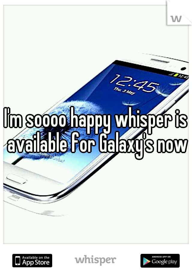 I'm soooo happy whisper is available for Galaxy's now
