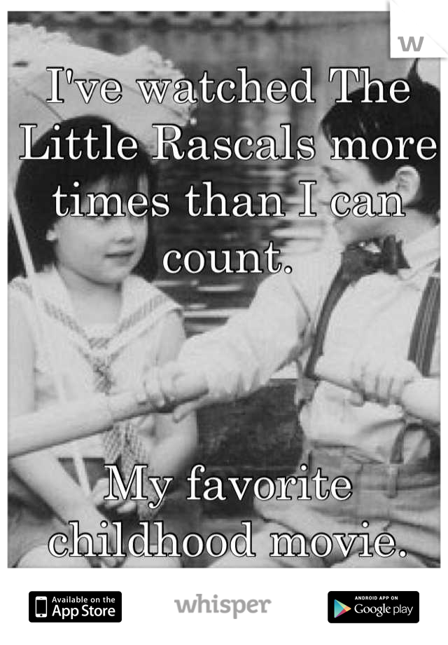 I've watched The Little Rascals more times than I can count.



My favorite childhood movie.