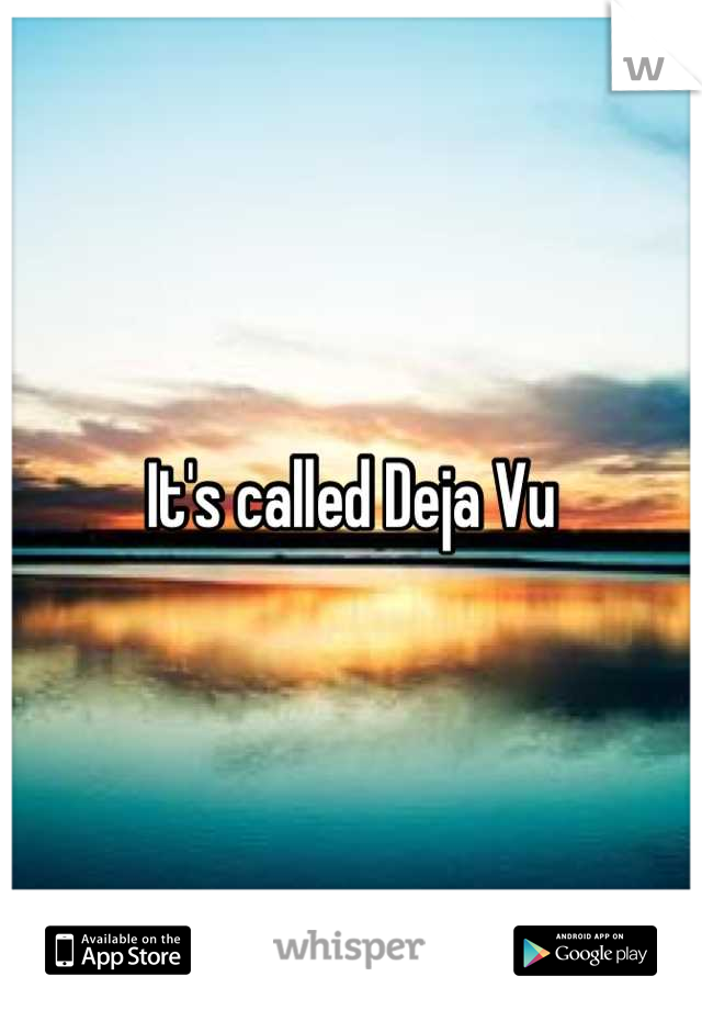 It's called Deja Vu