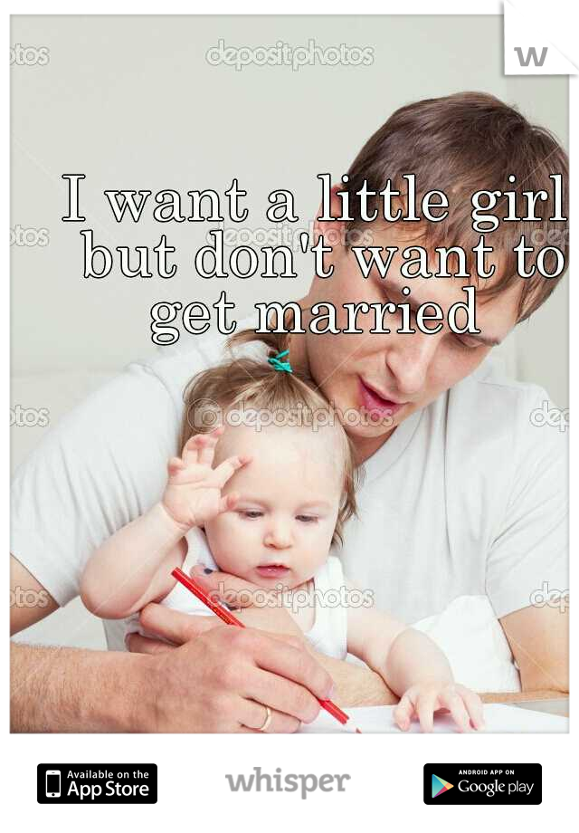 I want a little girl but don't want to get married 