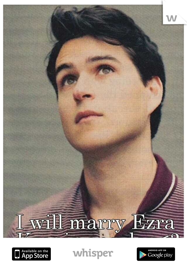 I will marry Ezra Koenig one day<3