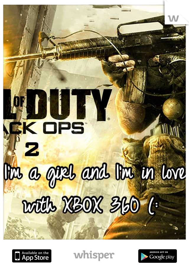I'm a girl and I'm in love with XBOX 360 (: 