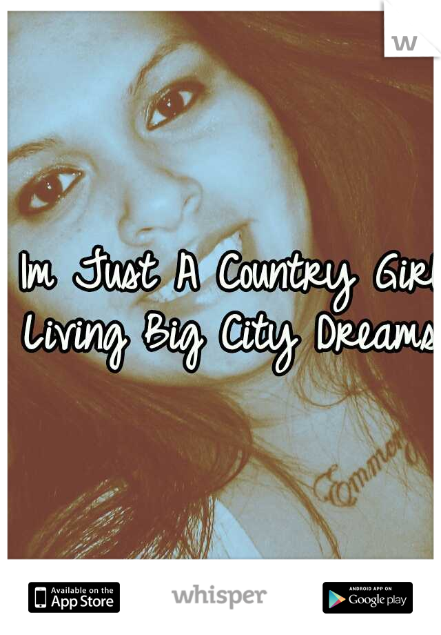  Im Just A Country Girl Living Big City Dreams 
